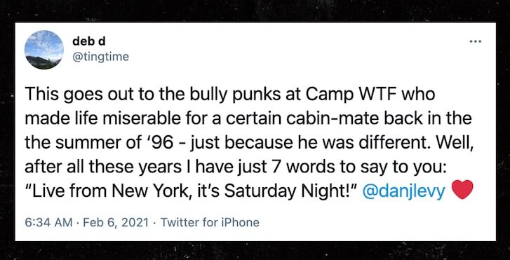 Screenshot of a tweet, "This goes out to the bully punks at Camp WTF who made life miserable for a certain cabin-mate back in the summer of '96 - just because he was different. Well, after all these years I have just 7 words to say to you: "Live from New York, it's Saturday Night!" @danjlevy"